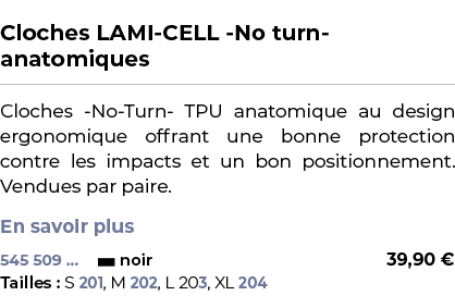  ﻿Cloches LAMI CELL No turn anatomiques﻿ ￼ ﻿Cloches No Turn TPU anatomique au design ergonomique offrant une bonne pr...