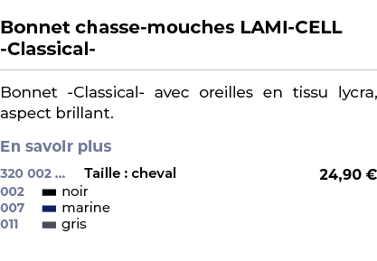  ﻿Bonnet chasse mouches LAMI CELL Classical ﻿ ￼ ﻿Bonnet Classical avec oreilles en tissu lycra, aspect brillant. En s...