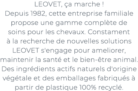 ﻿LEOVET, a marche ! Depuis 1982, cette entreprise familiale propose une gamme compl te de soins pour les chevaux. Co...