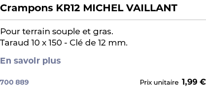 ﻿Crampons KR12 MICHEL VAILLANT﻿ ￼ ﻿Pour terrain souple et gras. Taraud 10 x 150 Cl de 12 mm. En savoir plus ﻿ 