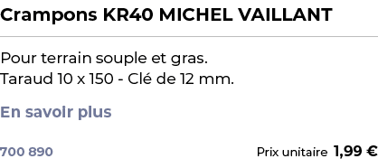 ﻿Crampons KR40 MICHEL VAILLANT﻿ ￼ ﻿Pour terrain souple et gras. Taraud 10 x 150 Cl de 12 mm. En savoir plus ﻿ 