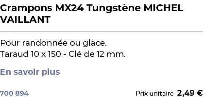 ﻿Crampons MX24 Tungst ne MICHEL VAILLANT﻿ ￼ ﻿Pour randonn e ou glace. Taraud 10 x 150 Cl de 12 mm. En savoir plus ﻿ 