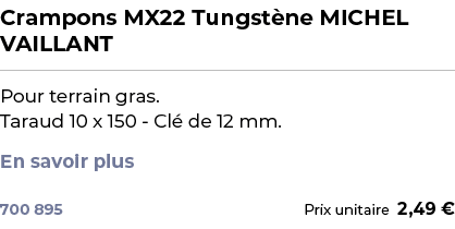 ﻿Crampons MX22 Tungst ne MICHEL VAILLANT﻿ ￼ ﻿Pour terrain gras. Taraud 10 x 150 Cl de 12 mm. En savoir plus ﻿ 