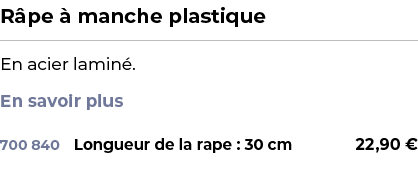 ﻿R pe  manche plastique﻿ ￼ ﻿En acier lamin . En savoir plus ﻿ 