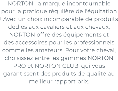 ﻿NORTON, la marque incontournable pour la pratique r guli re de l' quitation ! Avec un choix incomparable de produits...