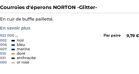  ﻿Courroies d' perons NORTON Glitter ﻿ ￼ ﻿En cuir de buffle paillett . En savoir plus ﻿ 