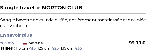  ﻿Sangle bavette NORTON CLUB﻿ ￼ ﻿Sangle bavette en cuir de buffle, enti rement matelass e et doubl e cuir vachette. E...