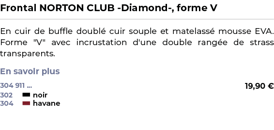 ﻿Frontal NORTON CLUB Diamond , forme V﻿ ￼ ﻿En cuir de buffle doubl cuir souple et matelass  mousse EVA. Forme \“V\" ...