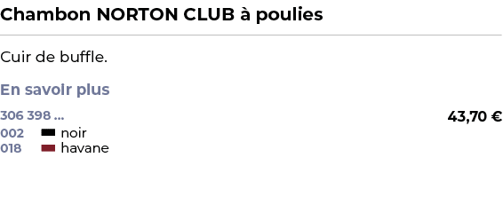 ﻿Chambon NORTON CLUB  poulies﻿ ￼ ﻿Cuir de buffle. En savoir plus ﻿ 