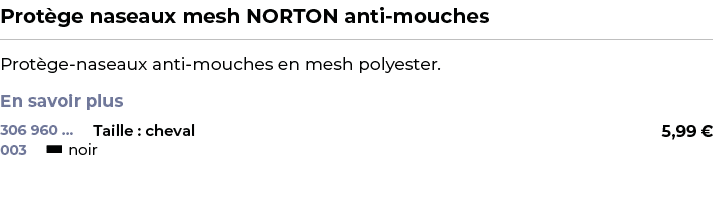 ﻿Prot ge naseaux mesh NORTON anti mouches﻿ ￼ ﻿Prot ge naseaux anti mouches en mesh polyester. En savoir plus ﻿ 