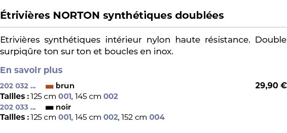  ﻿ trivi res NORTON synth tiques doubl es﻿ ￼ ﻿Etrivi res synth tiques int rieur nylon haute r sistance. Double surpiq...