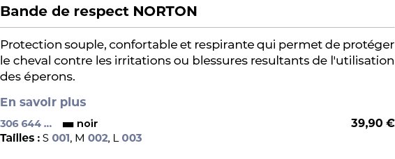 ﻿Bande de respect NORTON﻿ ￼ ﻿Protection souple, confortable et respirante qui permet de prot ger le cheval contre les...