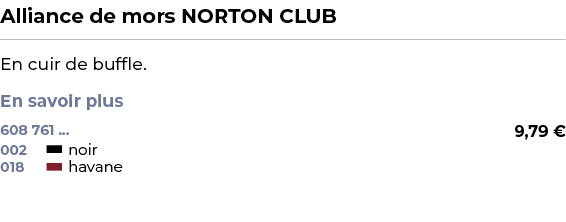 ﻿Alliance de mors NORTON CLUB﻿ ￼ ﻿En cuir de buffle. En savoir plus ﻿ 