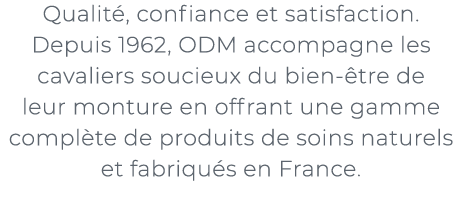 ﻿Qualit , confiance et satisfaction. Depuis 1962, ODM accompagne les cavaliers soucieux du bien tre de leur monture ...