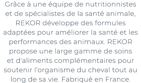 ﻿Gr ce  une  quipe de nutritionnistes et de sp cialistes de la sant  animale, REKOR d veloppe des formules adapt es ...