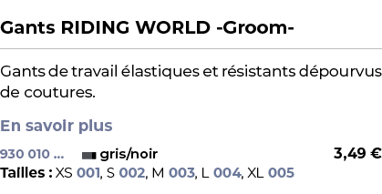  ﻿Gants RIDING WORLD Groom ﻿ ￼ ﻿Gants de travail lastiques et r sistants d pourvus de coutures. En savoir plus ﻿ 