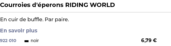 ﻿Courroies d' perons RIDING WORLD﻿ ￼ ﻿En cuir de buffle. Par paire. En savoir plus ﻿ 