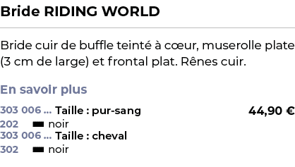 ﻿Bride RIDING WORLD﻿ ￼ ﻿Bride cuir de buffle teint   c ur, muserolle plate (3 cm de large) et frontal plat. R nes cu...