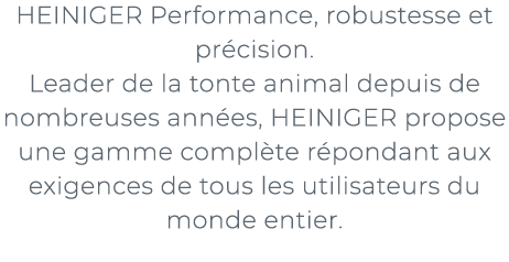 ﻿HEINIGER Performance, robustesse et pr cision. Leader de la tonte animal depuis de nombreuses ann es, HEINIGER propo...