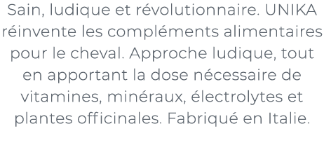 ﻿Sain, ludique et r volutionnaire. UNIKA r invente les compl ments alimentaires pour le cheval. Approche ludique, tou...