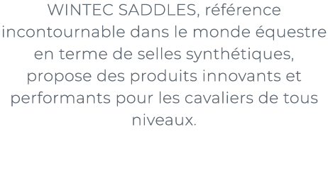 ﻿WINTEC SADDLES, r f rence incontournable dans le monde questre en terme de selles synth tiques, propose des produit...