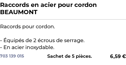 ﻿Raccords en acier pour cordon BEAUMONT﻿ ￼ ﻿Racords pour cordon. quip s de 2  crous de serrage. En acier inoxydable.﻿ 