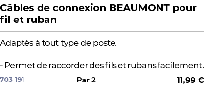 ﻿C bles de connexion BEAUMONT pour fil et ruban﻿ ￼ ﻿Adapt s  tout type de poste. Permet de raccorder des fils et rub...