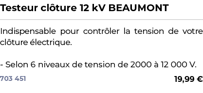 ﻿Testeur cl ture 12 kV BEAUMONT﻿ ￼ ﻿Indispensable pour contr ler la tension de votre cl ture lectrique. Selon 6 nive...