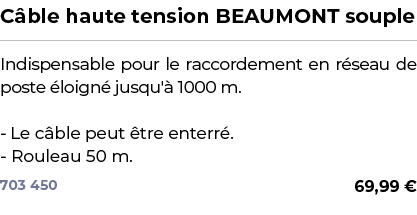 ﻿C ble haute tension BEAUMONT souple﻿ ￼ ﻿Indispensable pour le raccordement en r seau de poste loign  jusqu'  1000 m...