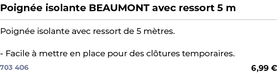 ﻿Poign e isolante BEAUMONT avec ressort 5 m﻿ ￼ ﻿Poign e isolante avec ressort de 5 m tres. Facile  mettre en place p...