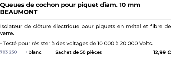 ﻿Queues de cochon pour piquet diam. 10 mm BEAUMONT﻿ ￼ ﻿Isolateur de cl ture lectrique pour piquets en m tal et fibre...