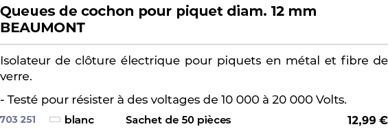 ﻿Queues de cochon pour piquet diam. 12 mm BEAUMONT﻿ ￼ ﻿Isolateur de cl ture lectrique pour piquets en m tal et fibre...