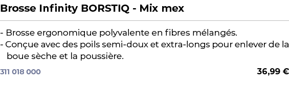 ﻿Brosse Infinity BORSTIQ Mix mex﻿ ￼ ﻿ Brosse ergonomique polyvalente en fibres m lang s. Con ue avec des poils semi d...