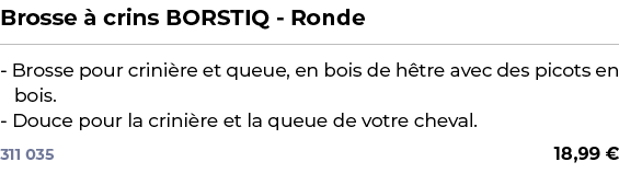 ﻿Brosse  crins BORSTIQ Ronde﻿ ￼ ﻿ Brosse pour crini re et queue, en bois de h tre avec des picots en bois. Douce pou...