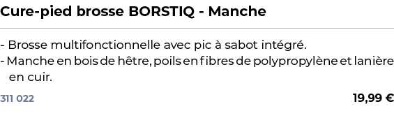 ﻿Cure pied brosse BORSTIQ Manche﻿ ￼ ﻿ Brosse multifonctionnelle avec pic  sabot int gr . Manche en bois de h tre, po...