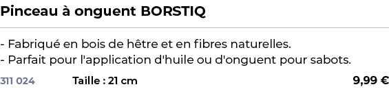 ﻿Pinceau  onguent BORSTIQ﻿ ￼ ﻿ Fabriqu  en bois de h tre et en fibres naturelles. Parfait pour l'application d'huile...