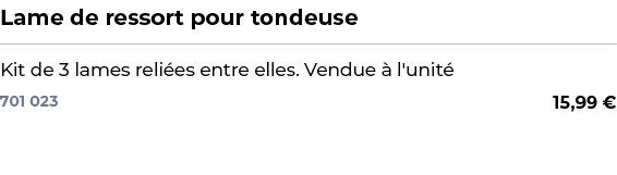 ﻿Lame de ressort pour tondeuse﻿ ￼ ﻿Kit de 3 lames reli es entre elles. Vendue  l'unit ﻿ 