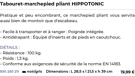 ﻿Tabouret marchepied pliant HIPPOTONIC﻿ ￼ ﻿Pratique et peu encombrant, ce marchepied pliant vous servira aussi bien d...