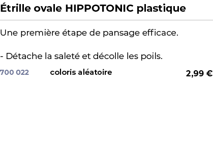 ﻿ trille ovale HIPPOTONIC plastique﻿ ￼ ﻿Une premi re tape de pansage efficace. D tache la salet  et d colle les poil...