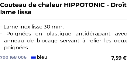 ﻿Couteau de chaleur HIPPOTONIC Droit lame lisse﻿ ￼ ﻿ Lame inox lisse 30 mm. Poign es en plastique antid rapant avec a...