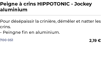 ﻿Peigne  crins HIPPOTONIC Jockey aluminium﻿ ￼ ﻿Pour d s paissir la crini re, d m ler et natter les crins. Peingne fi...