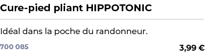 ﻿Cure pied pliant HIPPOTONIC﻿ ￼ ﻿Id al dans la poche du randonneur.﻿ 