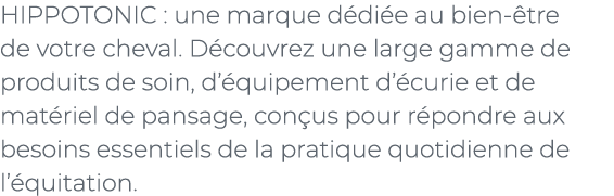 ﻿HIPPOTONIC : une marque d di e au bien tre de votre cheval. D couvrez une large gamme de produits de soin, d’ quipe...