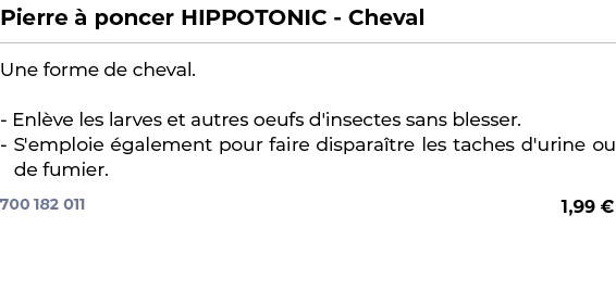 ﻿Pierre  poncer HIPPOTONIC Cheval﻿ ￼ ﻿Une forme de cheval. Enl ve les larves et autres oeufs d'insectes sans blesser...