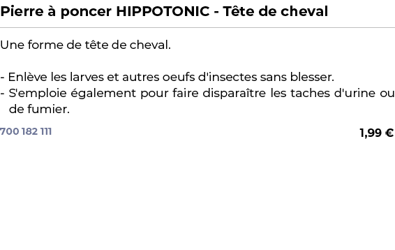 ﻿Pierre  poncer HIPPOTONIC T te de cheval﻿ ￼ ﻿Une forme de t te de cheval. Enl ve les larves et autres oeufs d'insec...