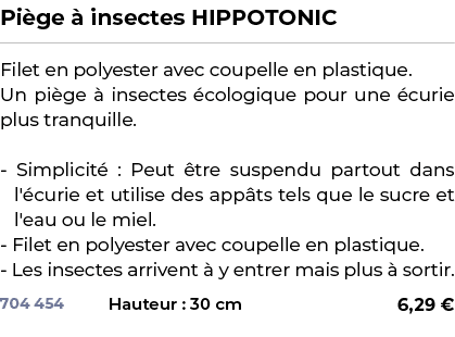 ﻿Pi ge  insectes HIPPOTONIC﻿ ￼ ﻿Filet en polyester avec coupelle en plastique. Un pi ge   insectes  cologique pour u...