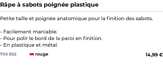 ﻿R pe  sabots poign e plastique﻿ ￼ ﻿Petite taille et poign e anatomique pour la finition des sabots. Facilement mani...