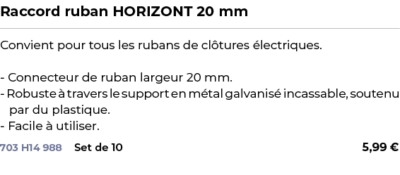 ﻿Raccord ruban HORIZONT 20 mm﻿ ￼ ﻿Convient pour tous les rubans de cl tures lectriques. Connecteur de ruban largeur ...