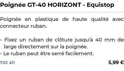 ﻿Poign e GT 40 HORIZONT Equistop﻿ ￼ ﻿Poign e en plastique de haute qualit avec connecteur ruban. Fixez un ruban de c...