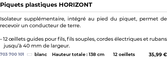 ﻿Piquets plastiques HORIZONT﻿ ￼ ﻿Isolateur suppl mentaire, int gr au pied du piquet, permet de recevoir un conducteu...